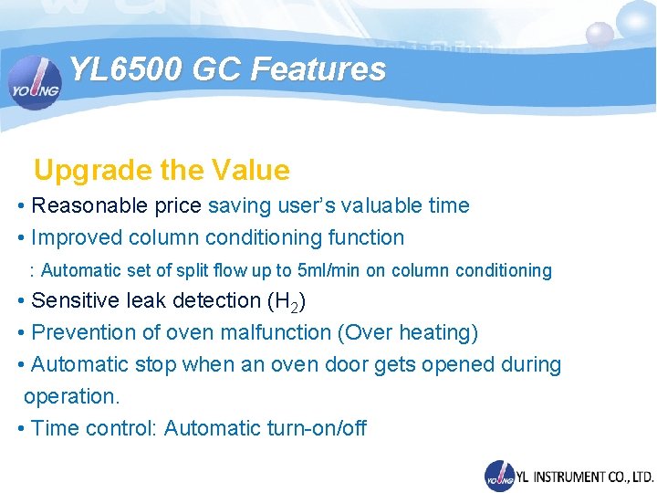 YL 6500 GC Features Upgrade the Value • Reasonable price saving user’s valuable time