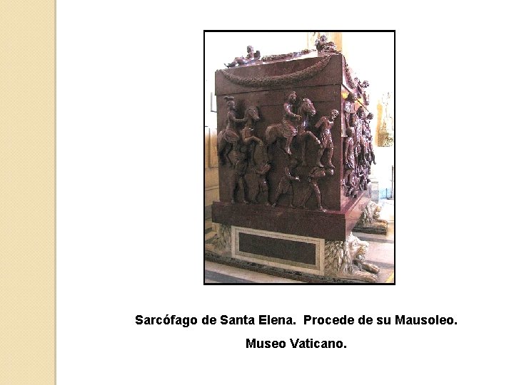 Sarcófago de Santa Elena. Procede de su Mausoleo. Museo Vaticano. 