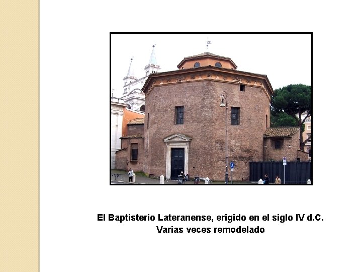 El Baptisterio Lateranense, erigido en el siglo IV d. C. Varias veces remodelado 