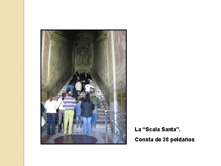 La “Scala Santa”. Consta de 28 peldaños 