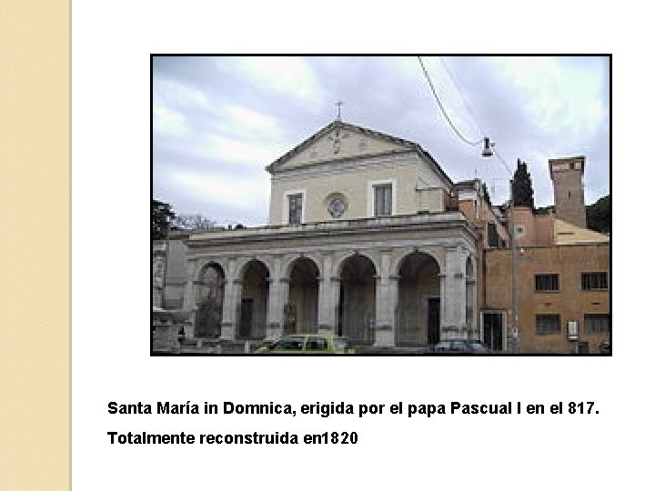 Santa María in Domnica, erigida por el papa Pascual I en el 817. Totalmente