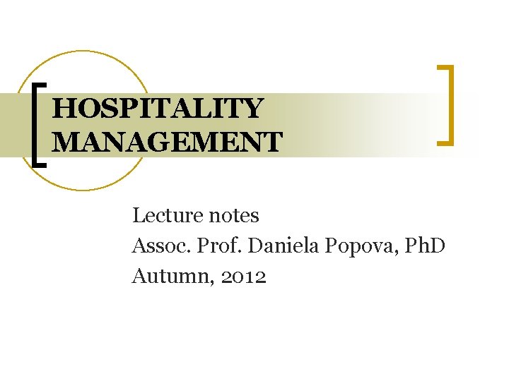 HOSPITALITY MANAGEMENT Lecture notes Assoc. Prof. Daniela Popova, Ph. D Autumn, 2012 