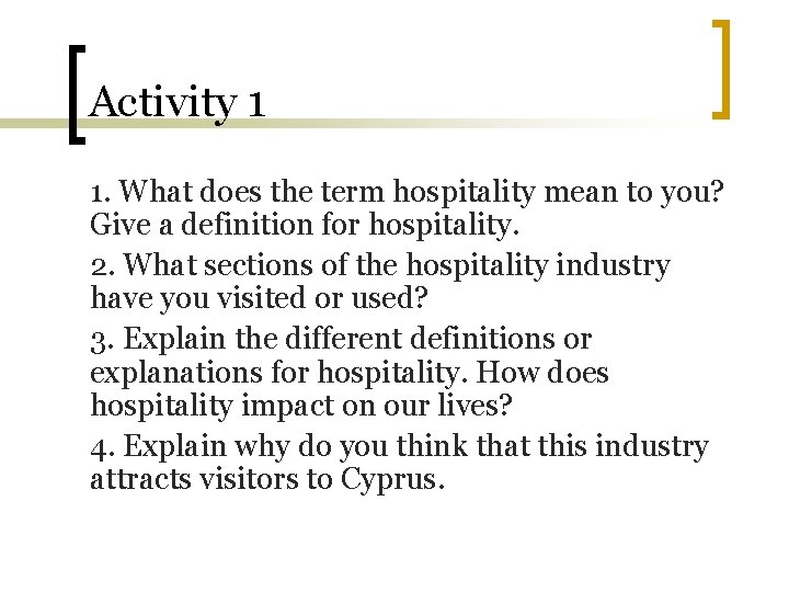 Activity 1 1. What does the term hospitality mean to you? Give a definition Activity 1 1. What does the term hospitality mean to you? Give a definition