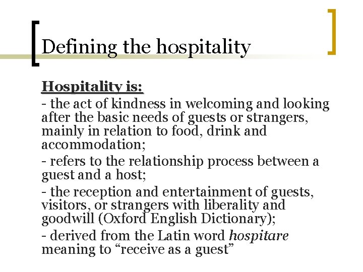 Defining the hospitality Hospitality is: - the act of kindness in welcoming and looking