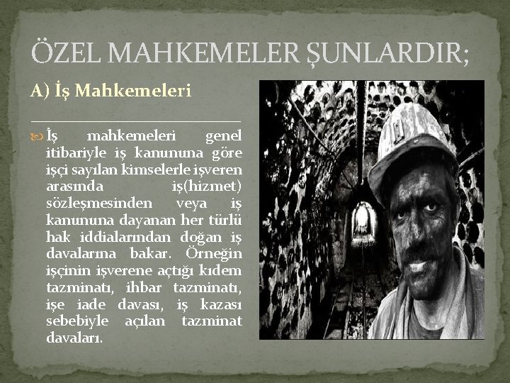 ÖZEL MAHKEMELER ŞUNLARDIR; A) İş Mahkemeleri İş mahkemeleri genel itibariyle iş kanununa göre işçi