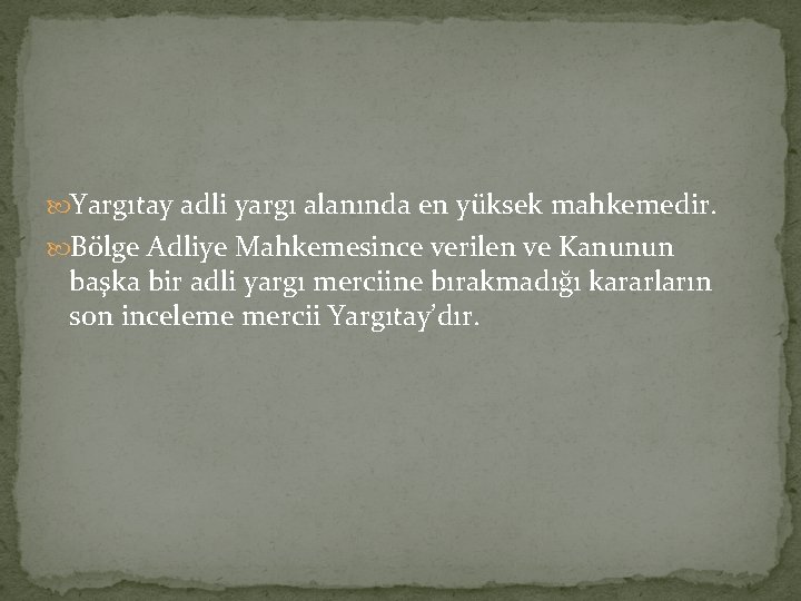  Yargıtay adli yargı alanında en yüksek mahkemedir. Bölge Adliye Mahkemesince verilen ve Kanunun