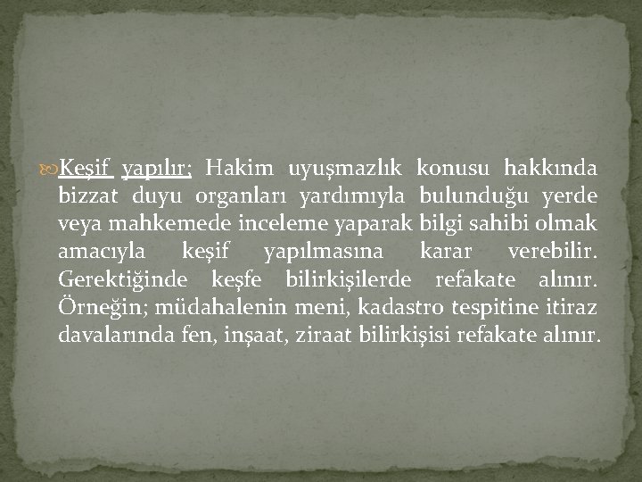  Keşif yapılır; Hakim uyuşmazlık konusu hakkında bizzat duyu organları yardımıyla bulunduğu yerde veya
