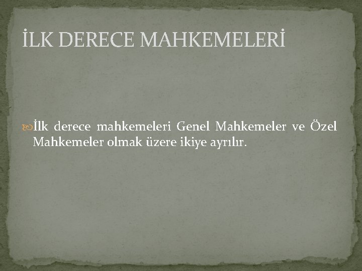 İLK DERECE MAHKEMELERİ İlk derece mahkemeleri Genel Mahkemeler ve Özel Mahkemeler olmak üzere ikiye