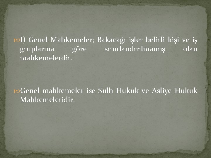  I) Genel Mahkemeler; Bakacağı işler belirli kişi ve iş gruplarına göre mahkemelerdir. sınırlandırılmamış