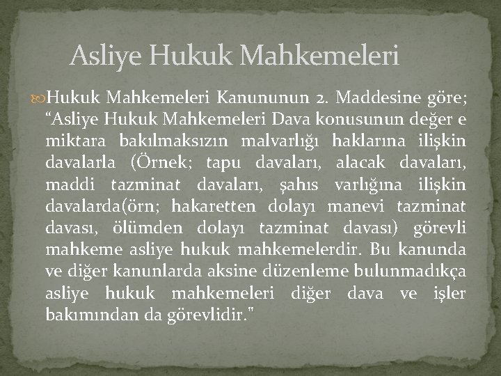 Asliye Hukuk Mahkemeleri Kanununun 2. Maddesine göre; “Asliye Hukuk Mahkemeleri Dava konusunun değer e