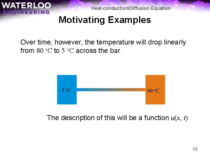 Heat-conduction/Diffusion Equation Motivating Examples Over time, however, the temperature will drop linearly from 80