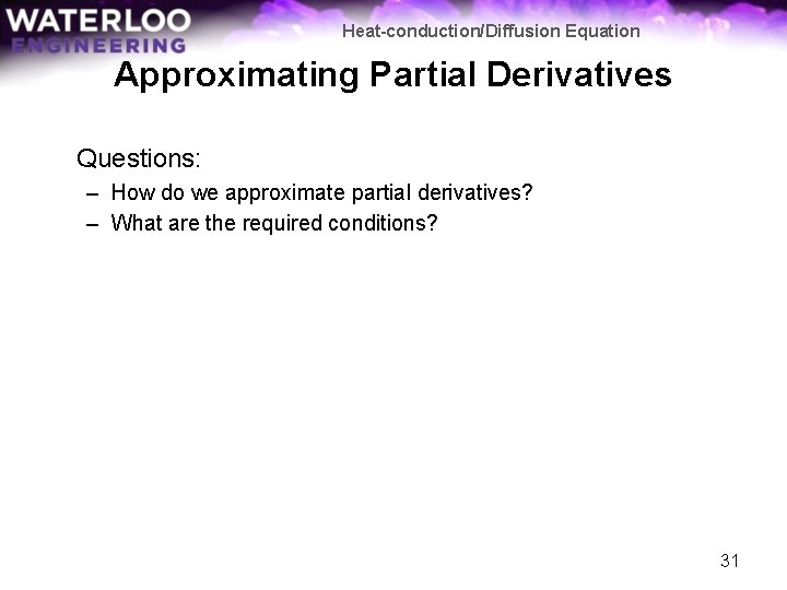 Heat-conduction/Diffusion Equation Approximating Partial Derivatives Questions: – How do we approximate partial derivatives? –