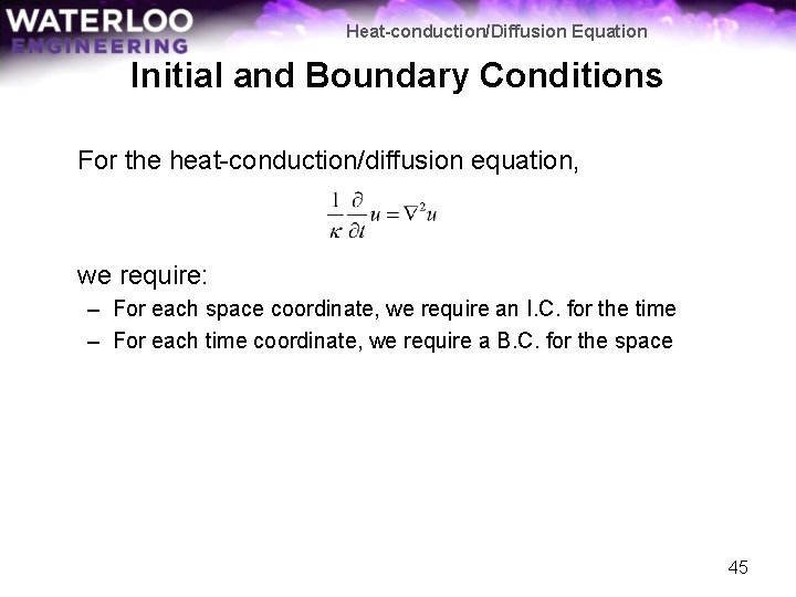 Heat-conduction/Diffusion Equation Initial and Boundary Conditions For the heat-conduction/diffusion equation, we require: – For
