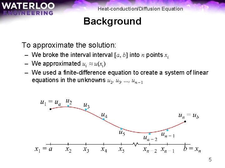 Heat-conduction/Diffusion Equation Background To approximate the solution: – We broke the interval [a, b]