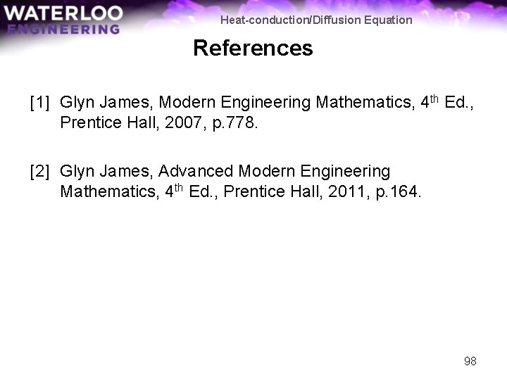 Heat-conduction/Diffusion Equation References [1] Glyn James, Modern Engineering Mathematics, 4 th Ed. , Prentice