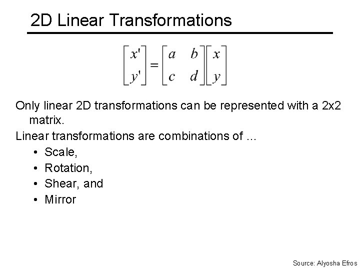 2 D Linear Transformations Only linear 2 D transformations can be represented with a