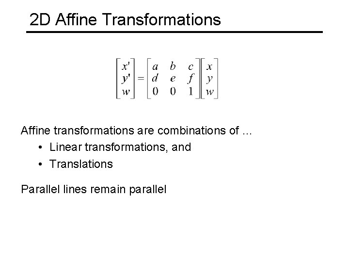 2 D Affine Transformations Affine transformations are combinations of … • Linear transformations, and