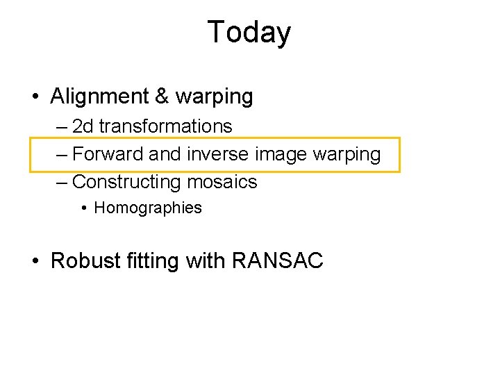 Today • Alignment & warping – 2 d transformations – Forward and inverse image Today • Alignment & warping – 2 d transformations – Forward and inverse image