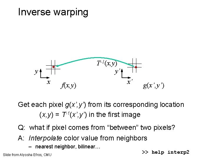 Inverse warping T-1(x, y) y’ y x f(x, y) x’ g(x’, y’) Get each