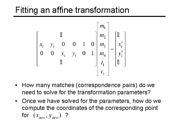 Fitting an affine transformation • How many matches (correspondence pairs) do we need to