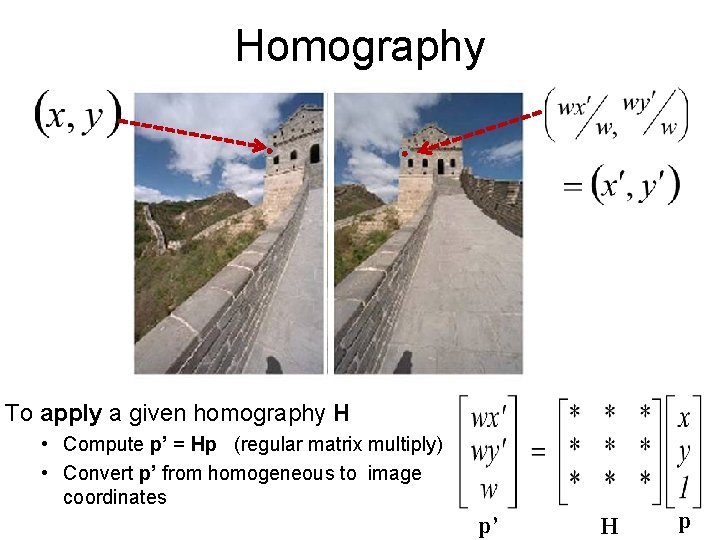 Homography To apply a given homography H • Compute p’ = Hp (regular matrix