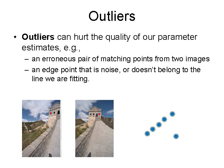 Outliers • Outliers can hurt the quality of our parameter estimates, e. g. ,