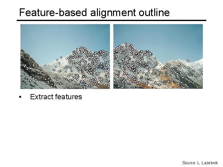 Feature-based alignment outline • Extract features Source: L. Lazebnik 