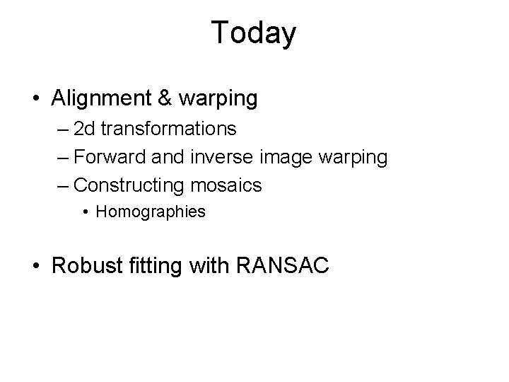 Today • Alignment & warping – 2 d transformations – Forward and inverse image Today • Alignment & warping – 2 d transformations – Forward and inverse image