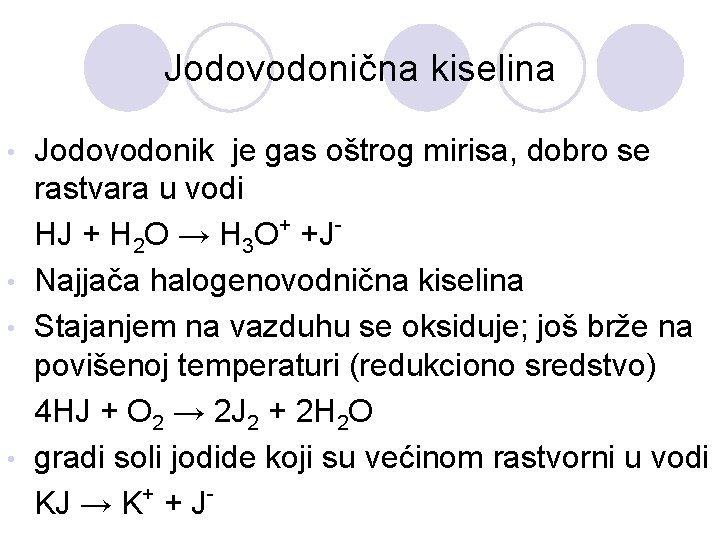 Jodovodonična kiselina Jodovodonik je gas oštrog mirisa, dobro se rastvara u vodi HJ +
