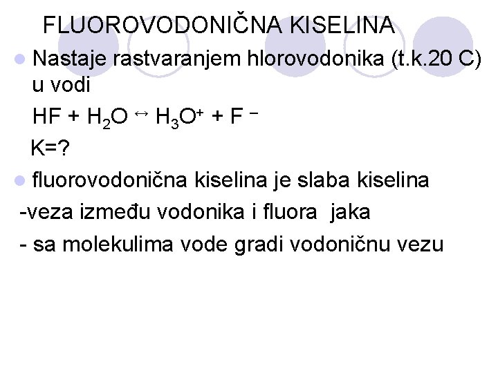 FLUOROVODONIČNA KISELINA l Nastaje rastvaranjem hlorovodonika (t. k. 20 C) u vodi HF +