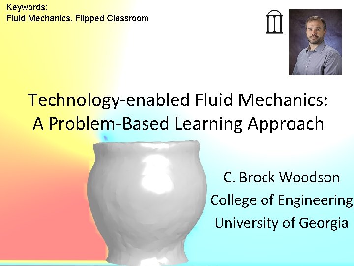 Keywords: Fluid Mechanics, Flipped Classroom Technology-enabled Fluid Mechanics: A Problem-Based Learning Approach C. Brock