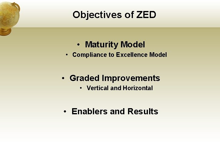 Objectives of ZED • Maturity Model • Compliance to Excellence Model • Graded Improvements