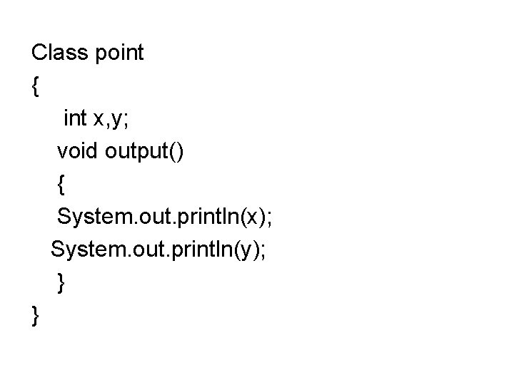 Class point { int x, y; void output() { System. out. println(x); System. out.