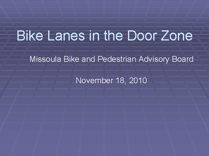 Bike Lanes in the Door Zone Missoula Bike and Pedestrian Advisory Board November 18,