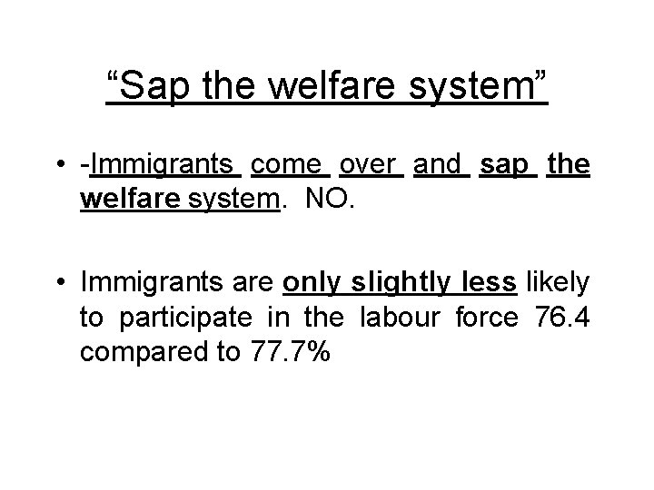 “Sap the welfare system” • -Immigrants come over and sap the welfare system. NO.