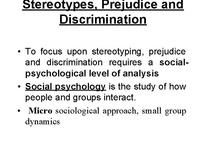 Stereotypes, Prejudice and Discrimination • To focus upon stereotyping, prejudice and discrimination requires a