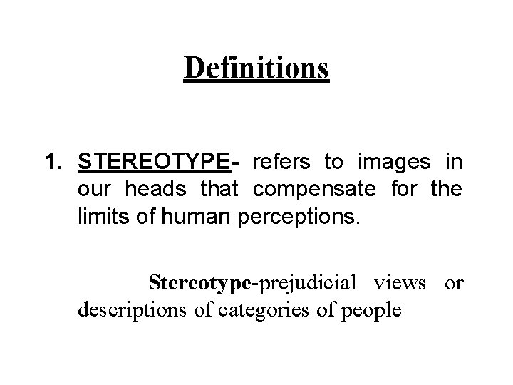 Definitions 1. STEREOTYPE- refers to images in our heads that compensate for the limits