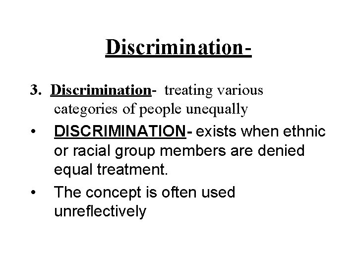 Discrimination 3. Discrimination- treating various categories of people unequally • DISCRIMINATION- exists when ethnic