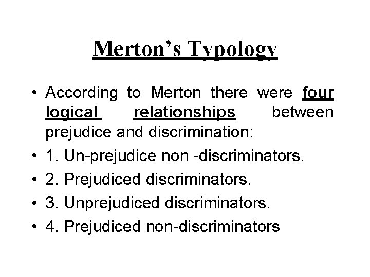 Merton’s Typology • According to Merton there were four logical relationships between prejudice and