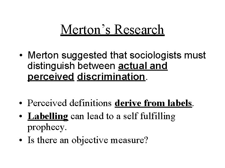 Merton’s Research • Merton suggested that sociologists must distinguish between actual and perceived discrimination.