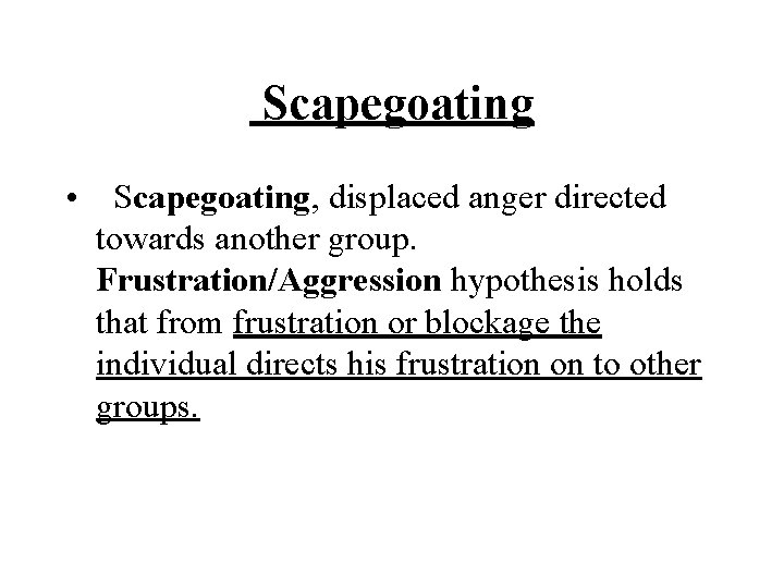 Scapegoating • Scapegoating, displaced anger directed towards another group. Frustration/Aggression hypothesis holds that from