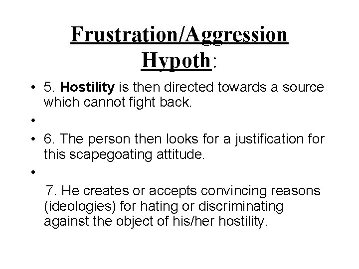 Frustration/Aggression Hypoth: • 5. Hostility is then directed towards a source which cannot fight