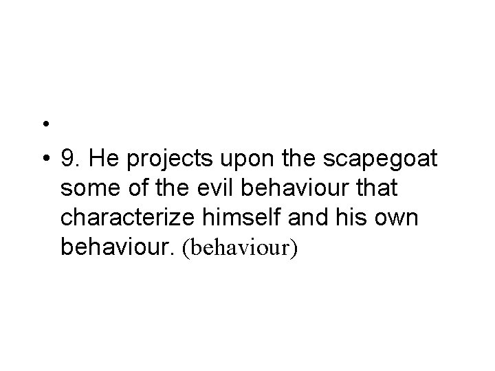  • • 9. He projects upon the scapegoat some of the evil behaviour
