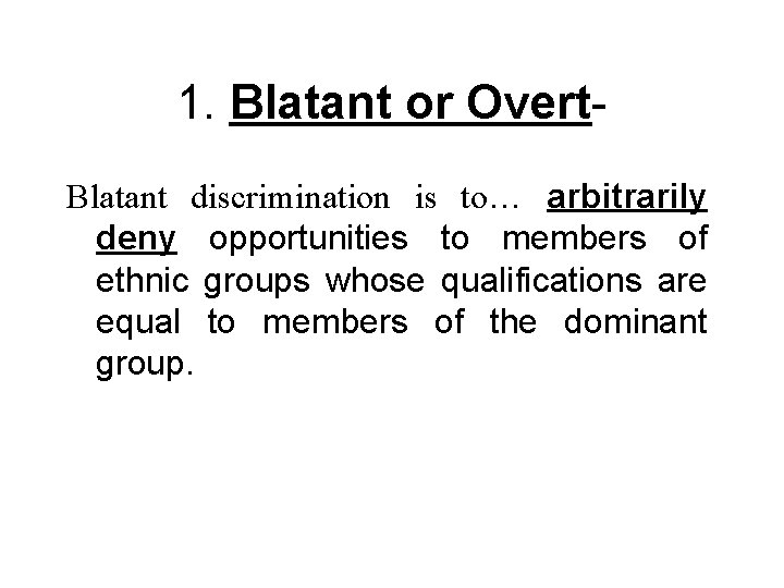 1. Blatant or Overt. Blatant discrimination is to… arbitrarily deny opportunities to members of