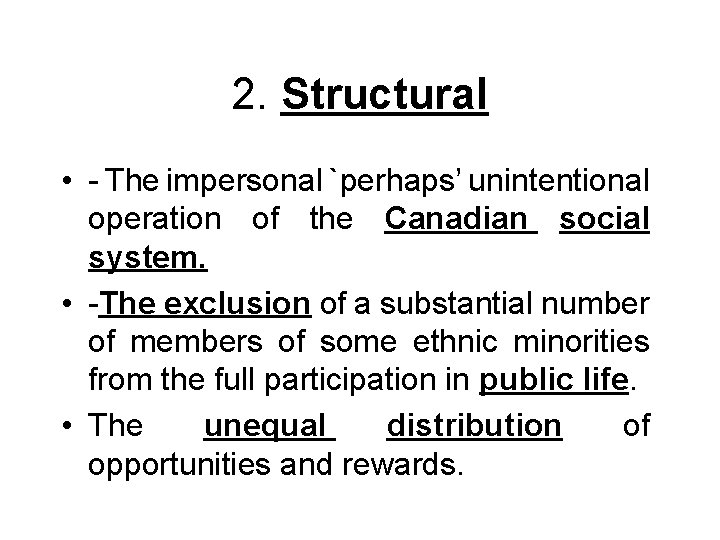 2. Structural • - The impersonal `perhaps’ unintentional operation of the Canadian social system.