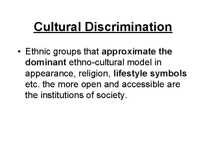 Cultural Discrimination • Ethnic groups that approximate the dominant ethno-cultural model in appearance, religion,