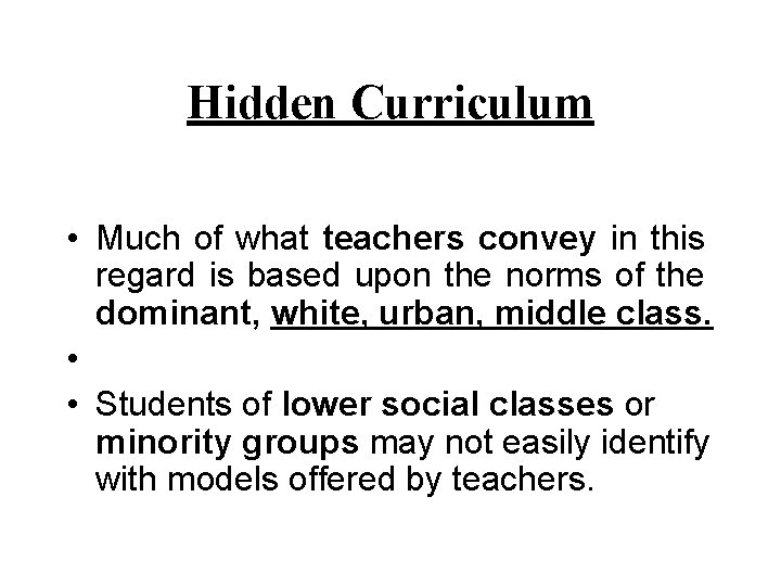 Hidden Curriculum • Much of what teachers convey in this regard is based upon