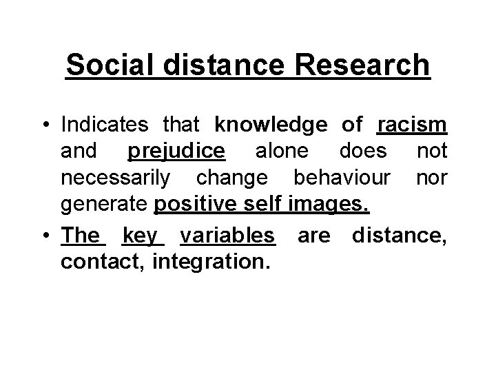 Social distance Research • Indicates that knowledge of racism and prejudice alone does not