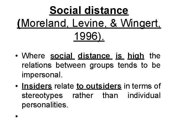 Social distance (Moreland, Levine, & Wingert, 1996). • Where social distance is high the