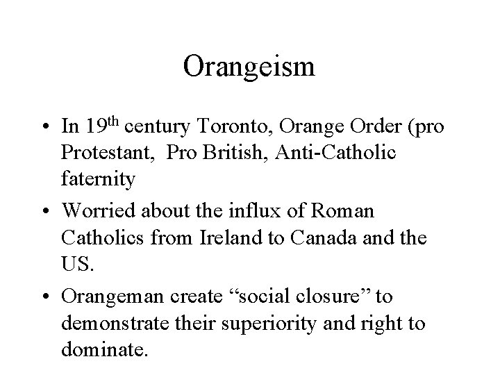 Orangeism • In 19 th century Toronto, Orange Order (pro Protestant, Pro British, Anti-Catholic